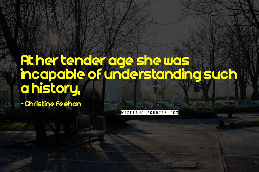 Christine Feehan Quotes: At her tender age she was incapable of understanding such a history,