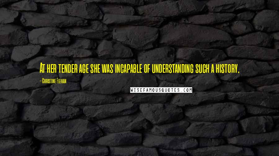 Christine Feehan Quotes: At her tender age she was incapable of understanding such a history,