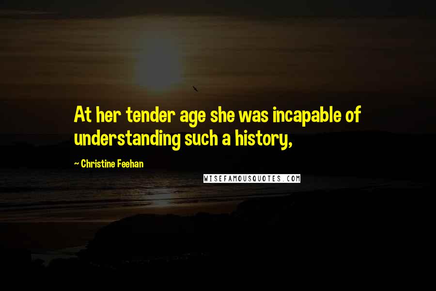 Christine Feehan Quotes: At her tender age she was incapable of understanding such a history,