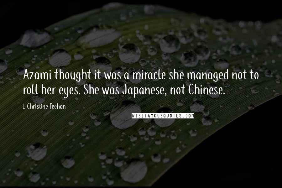 Christine Feehan Quotes: Azami thought it was a miracle she managed not to roll her eyes. She was Japanese, not Chinese.