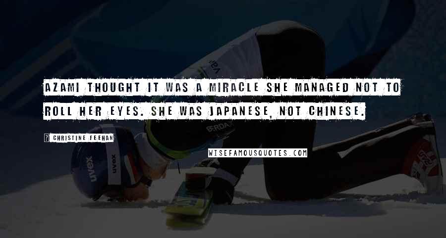 Christine Feehan Quotes: Azami thought it was a miracle she managed not to roll her eyes. She was Japanese, not Chinese.