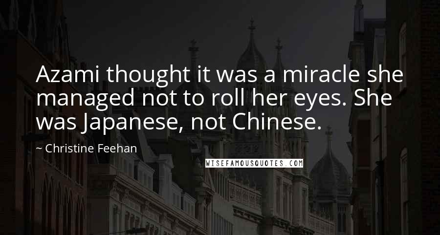 Christine Feehan Quotes: Azami thought it was a miracle she managed not to roll her eyes. She was Japanese, not Chinese.