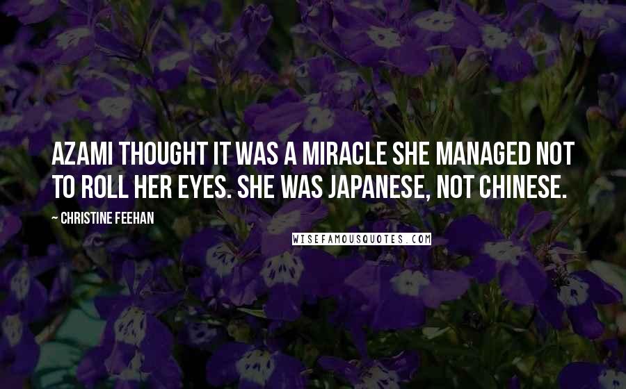 Christine Feehan Quotes: Azami thought it was a miracle she managed not to roll her eyes. She was Japanese, not Chinese.