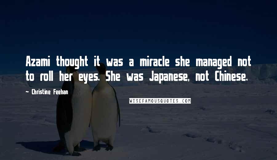 Christine Feehan Quotes: Azami thought it was a miracle she managed not to roll her eyes. She was Japanese, not Chinese.