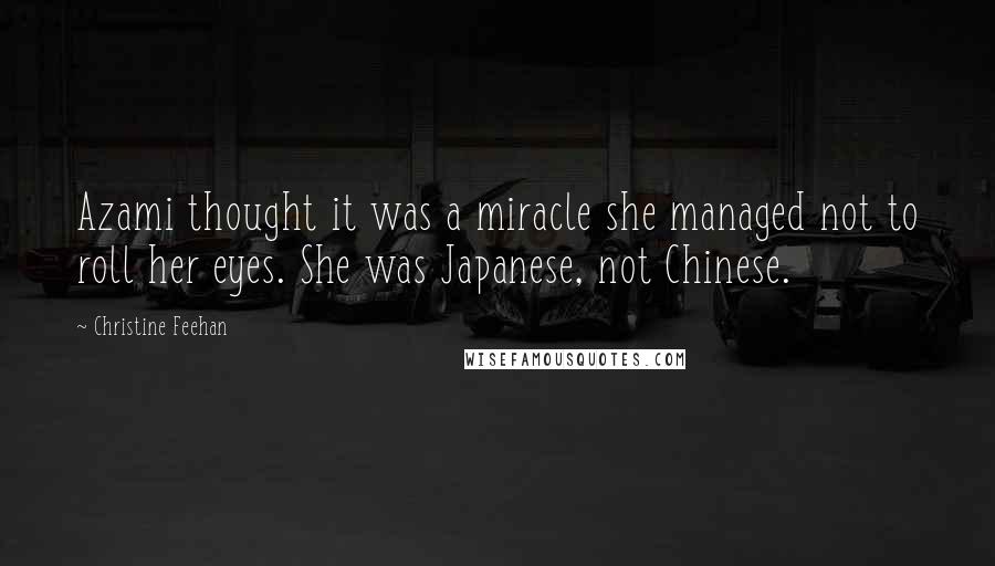 Christine Feehan Quotes: Azami thought it was a miracle she managed not to roll her eyes. She was Japanese, not Chinese.