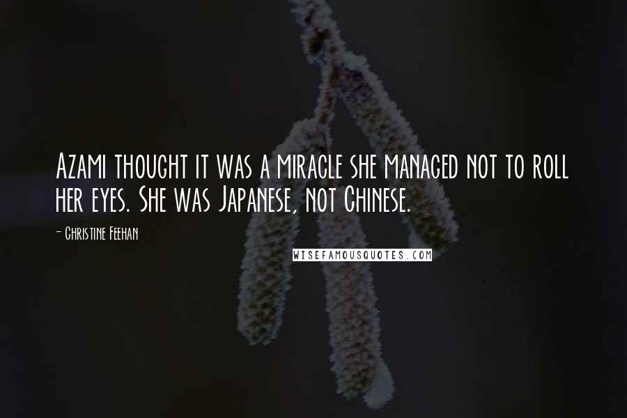 Christine Feehan Quotes: Azami thought it was a miracle she managed not to roll her eyes. She was Japanese, not Chinese.