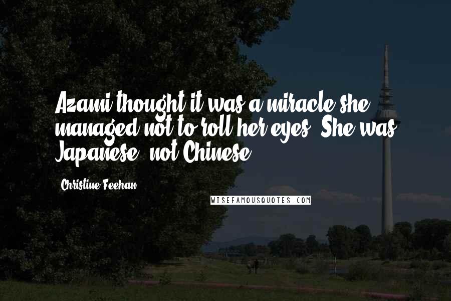 Christine Feehan Quotes: Azami thought it was a miracle she managed not to roll her eyes. She was Japanese, not Chinese.