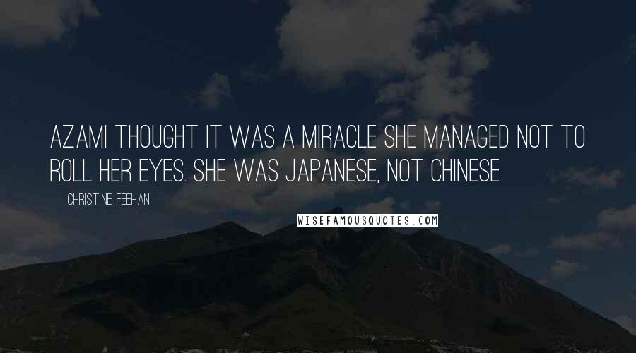 Christine Feehan Quotes: Azami thought it was a miracle she managed not to roll her eyes. She was Japanese, not Chinese.