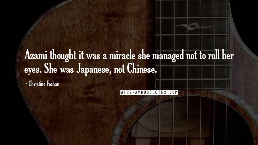 Christine Feehan Quotes: Azami thought it was a miracle she managed not to roll her eyes. She was Japanese, not Chinese.