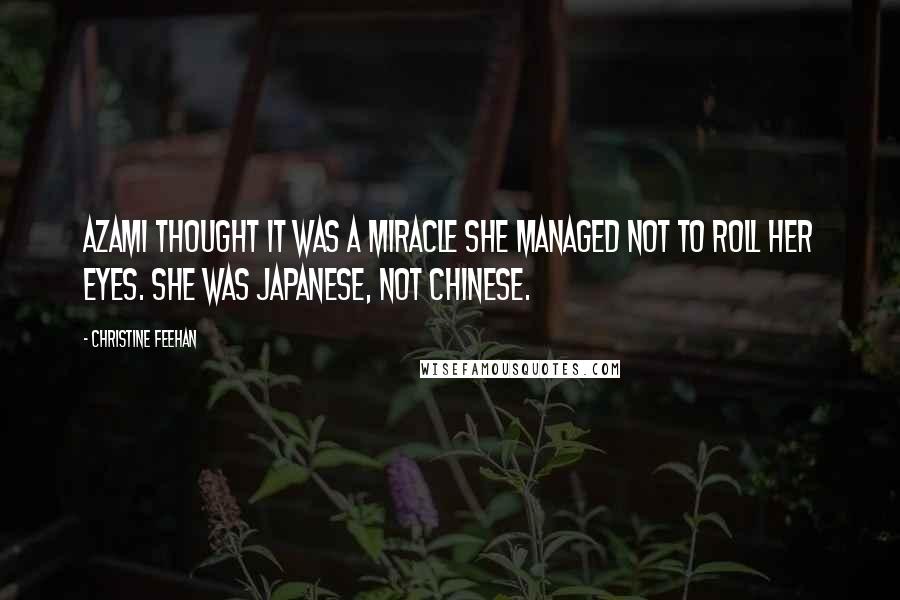 Christine Feehan Quotes: Azami thought it was a miracle she managed not to roll her eyes. She was Japanese, not Chinese.