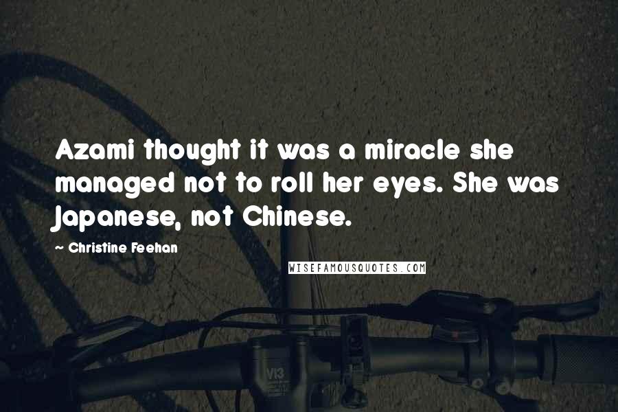 Christine Feehan Quotes: Azami thought it was a miracle she managed not to roll her eyes. She was Japanese, not Chinese.