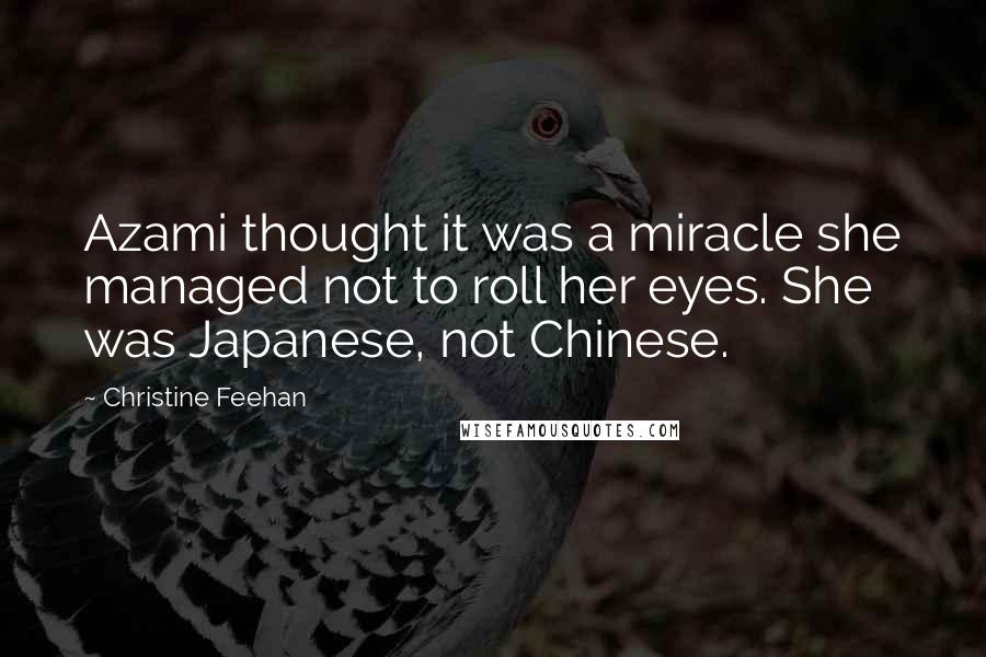 Christine Feehan Quotes: Azami thought it was a miracle she managed not to roll her eyes. She was Japanese, not Chinese.