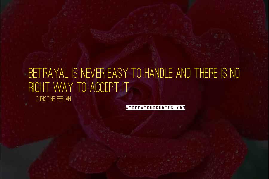 Christine Feehan Quotes: Betrayal is never easy to handle and there is no right way to accept it.