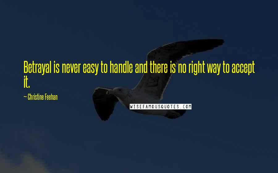 Christine Feehan Quotes: Betrayal is never easy to handle and there is no right way to accept it.