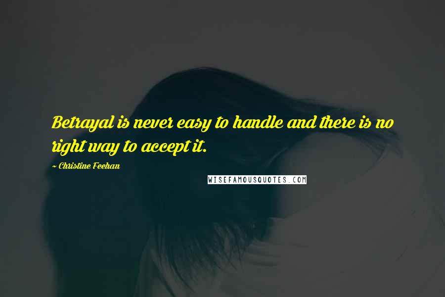 Christine Feehan Quotes: Betrayal is never easy to handle and there is no right way to accept it.