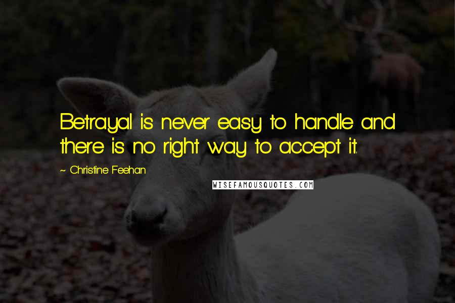 Christine Feehan Quotes: Betrayal is never easy to handle and there is no right way to accept it.