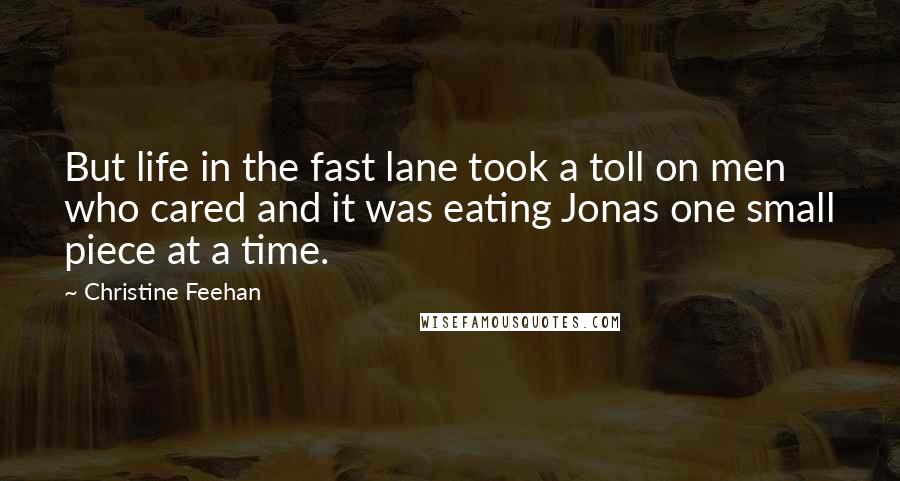 Christine Feehan Quotes: But life in the fast lane took a toll on men who cared and it was eating Jonas one small piece at a time.