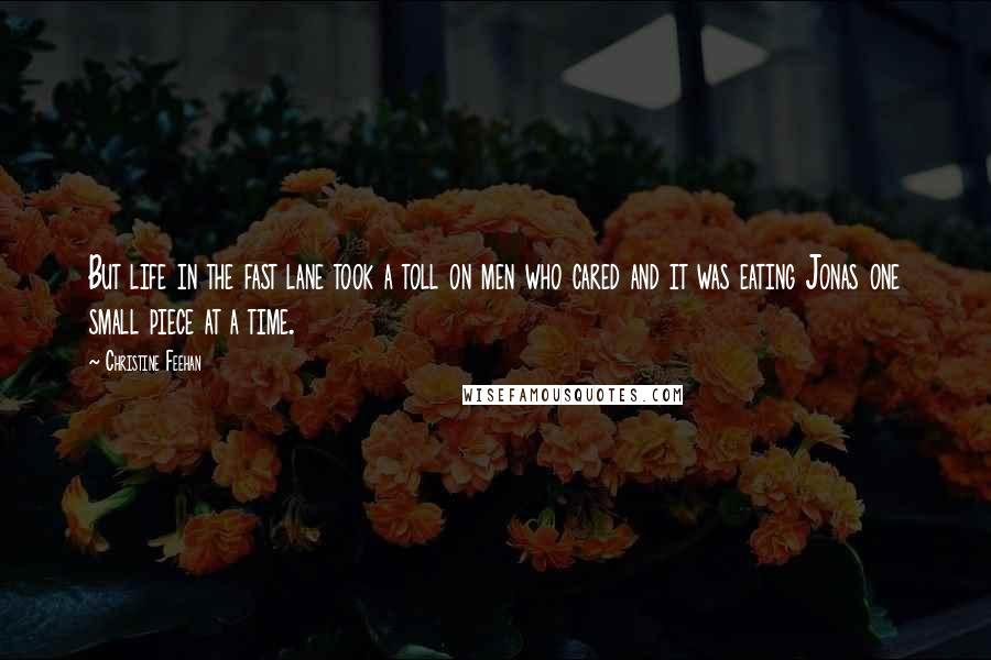Christine Feehan Quotes: But life in the fast lane took a toll on men who cared and it was eating Jonas one small piece at a time.