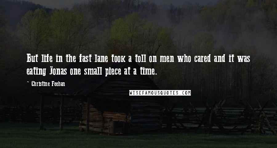 Christine Feehan Quotes: But life in the fast lane took a toll on men who cared and it was eating Jonas one small piece at a time.