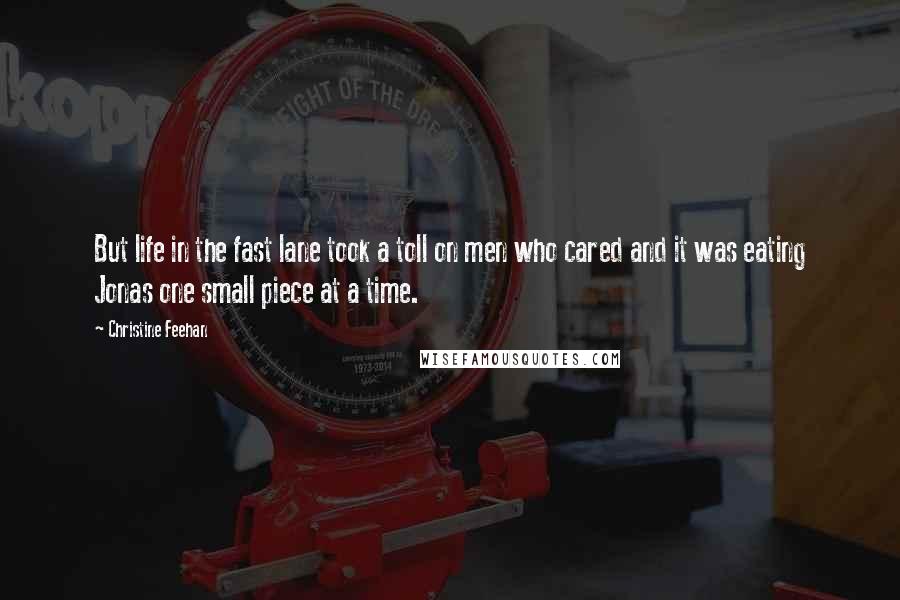 Christine Feehan Quotes: But life in the fast lane took a toll on men who cared and it was eating Jonas one small piece at a time.