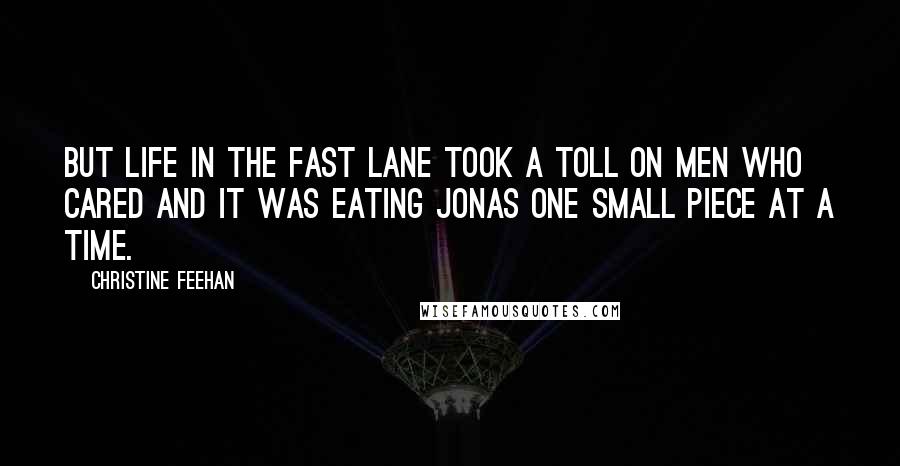 Christine Feehan Quotes: But life in the fast lane took a toll on men who cared and it was eating Jonas one small piece at a time.