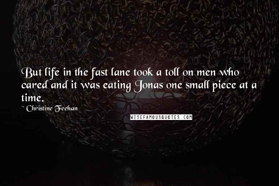Christine Feehan Quotes: But life in the fast lane took a toll on men who cared and it was eating Jonas one small piece at a time.