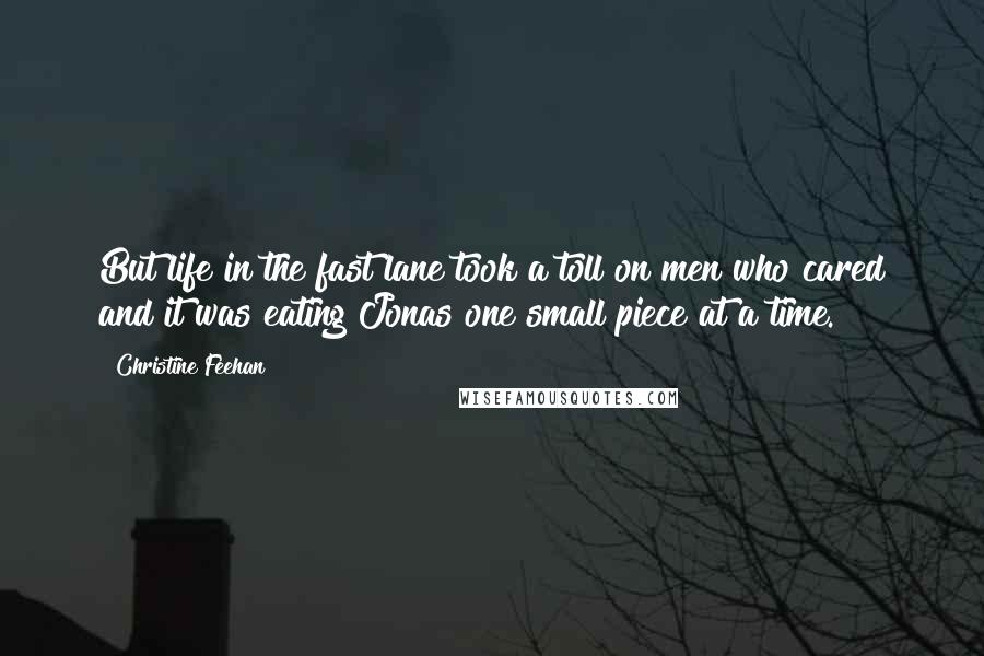 Christine Feehan Quotes: But life in the fast lane took a toll on men who cared and it was eating Jonas one small piece at a time.