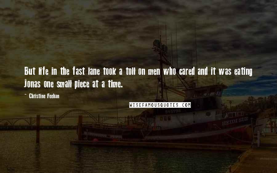 Christine Feehan Quotes: But life in the fast lane took a toll on men who cared and it was eating Jonas one small piece at a time.