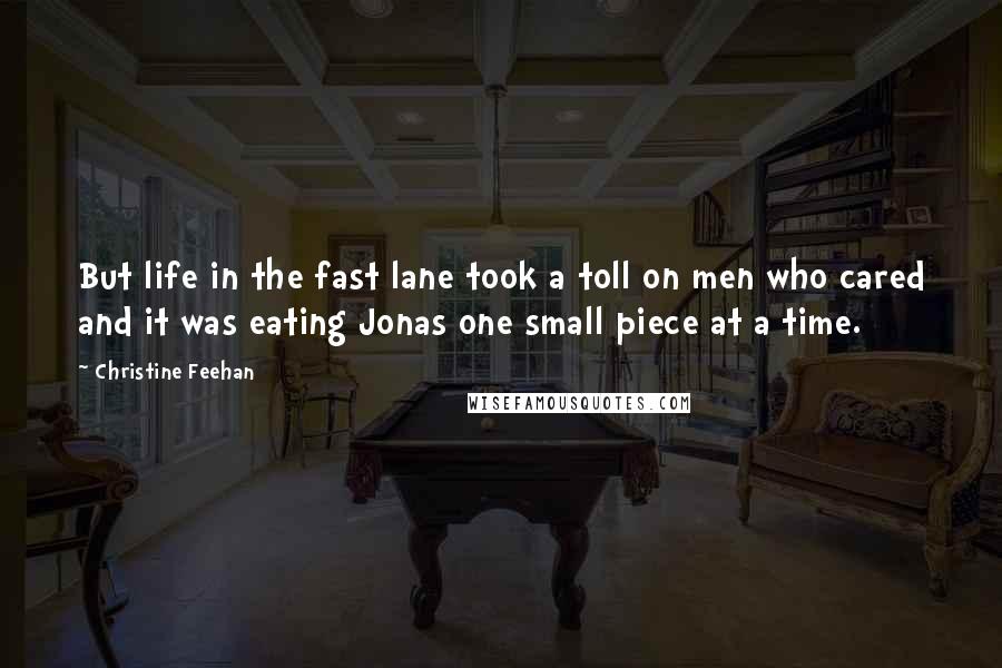 Christine Feehan Quotes: But life in the fast lane took a toll on men who cared and it was eating Jonas one small piece at a time.