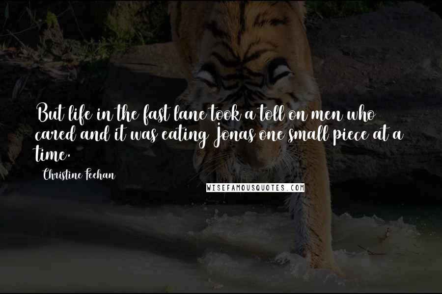 Christine Feehan Quotes: But life in the fast lane took a toll on men who cared and it was eating Jonas one small piece at a time.