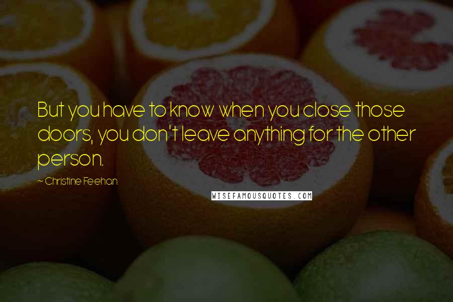 Christine Feehan Quotes: But you have to know when you close those doors, you don't leave anything for the other person.