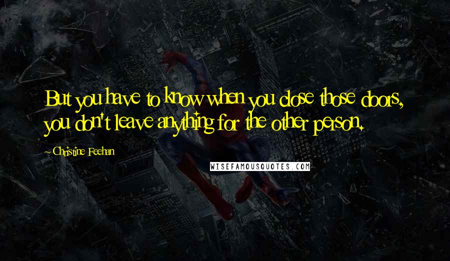 Christine Feehan Quotes: But you have to know when you close those doors, you don't leave anything for the other person.