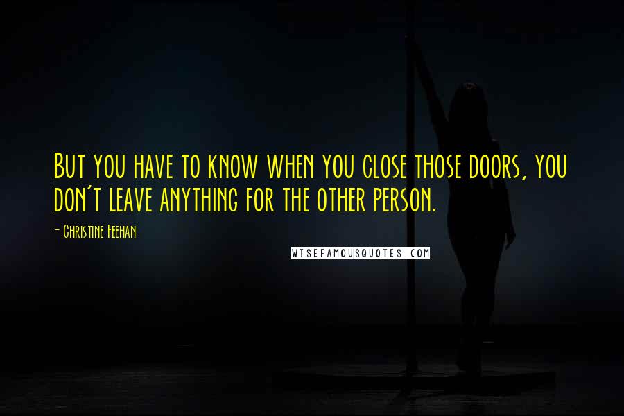 Christine Feehan Quotes: But you have to know when you close those doors, you don't leave anything for the other person.