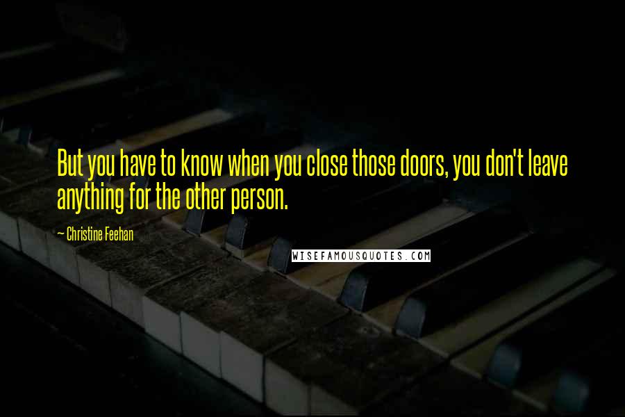 Christine Feehan Quotes: But you have to know when you close those doors, you don't leave anything for the other person.