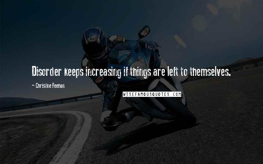 Christine Feehan Quotes: Disorder keeps increasing if things are left to themselves.