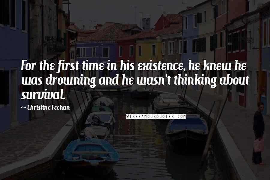 Christine Feehan Quotes: For the first time in his existence, he knew he was drowning and he wasn't thinking about survival.