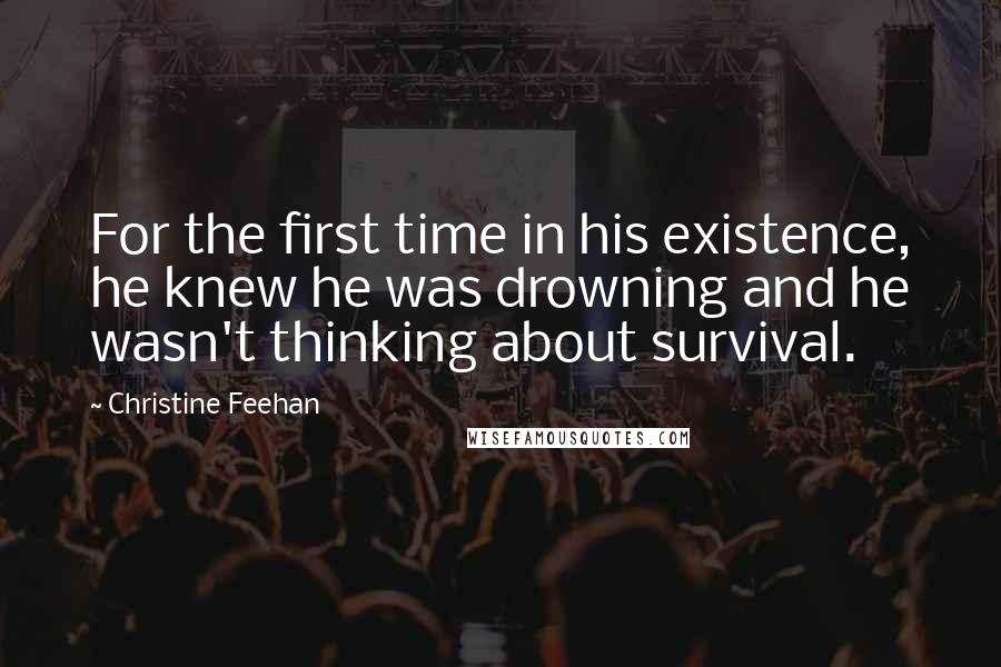 Christine Feehan Quotes: For the first time in his existence, he knew he was drowning and he wasn't thinking about survival.