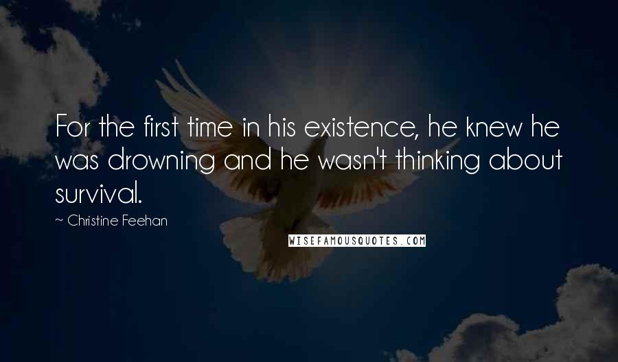 Christine Feehan Quotes: For the first time in his existence, he knew he was drowning and he wasn't thinking about survival.