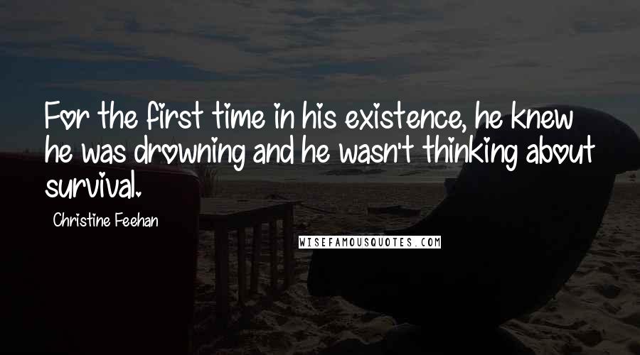 Christine Feehan Quotes: For the first time in his existence, he knew he was drowning and he wasn't thinking about survival.