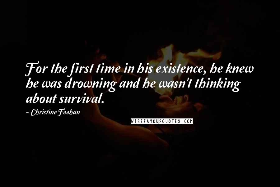 Christine Feehan Quotes: For the first time in his existence, he knew he was drowning and he wasn't thinking about survival.