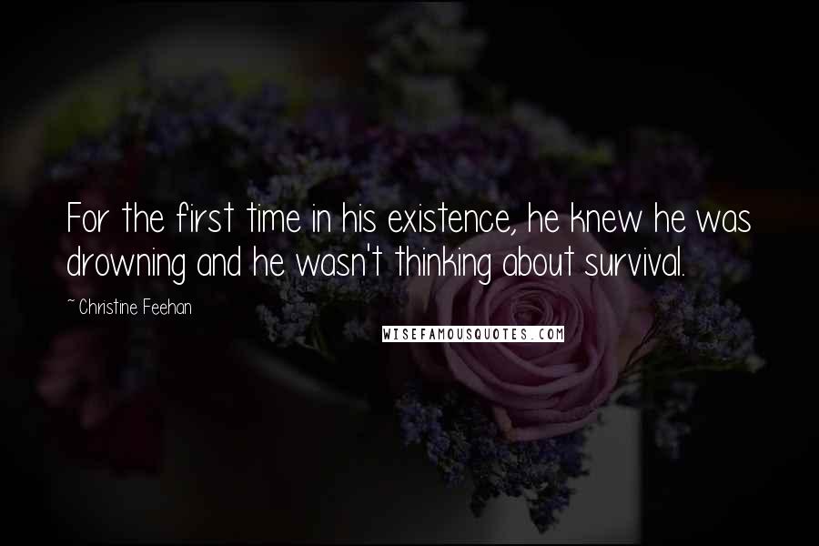 Christine Feehan Quotes: For the first time in his existence, he knew he was drowning and he wasn't thinking about survival.