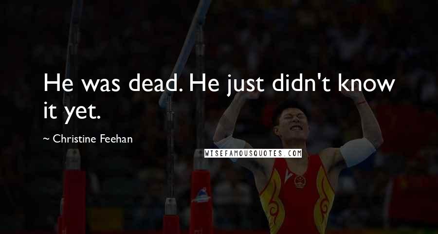 Christine Feehan Quotes: He was dead. He just didn't know it yet.