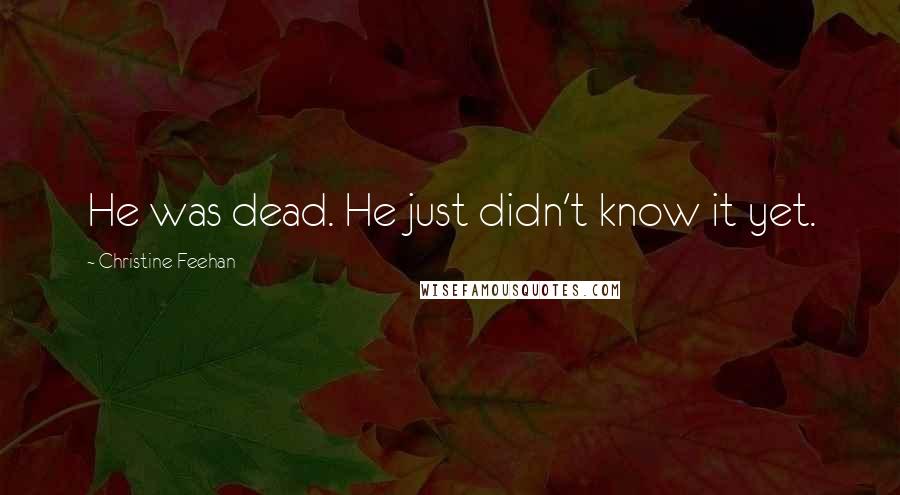 Christine Feehan Quotes: He was dead. He just didn't know it yet.