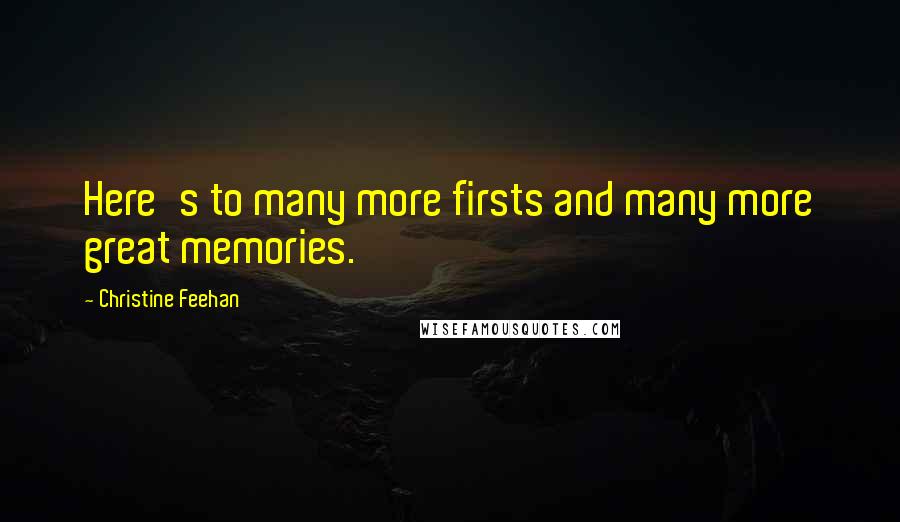 Christine Feehan Quotes: Here's to many more firsts and many more great memories.