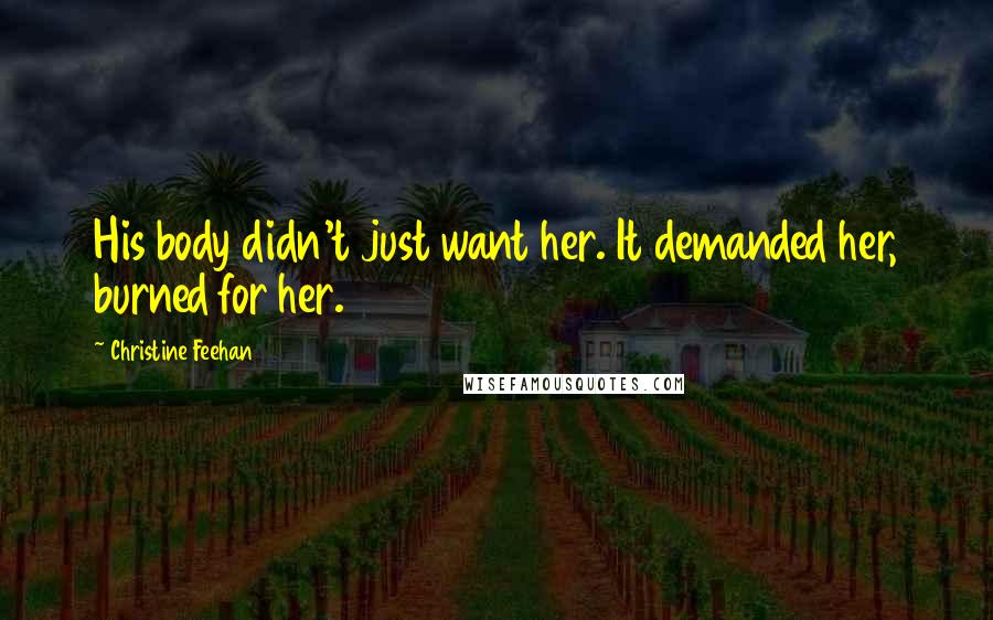 Christine Feehan Quotes: His body didn't just want her. It demanded her, burned for her.