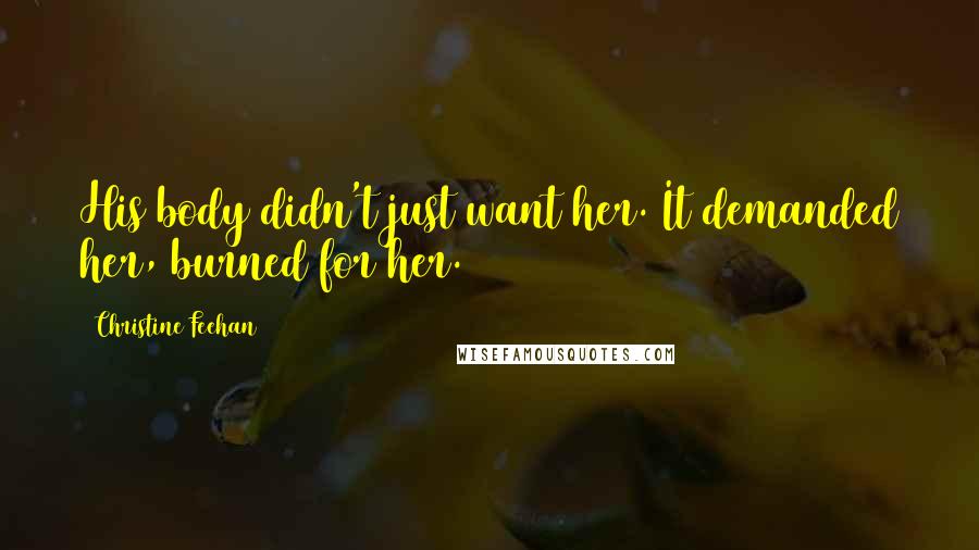 Christine Feehan Quotes: His body didn't just want her. It demanded her, burned for her.