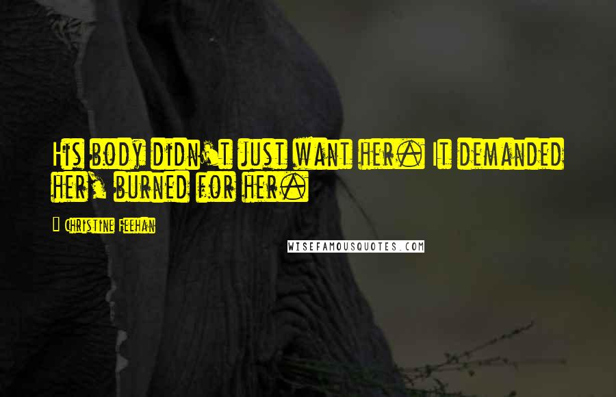 Christine Feehan Quotes: His body didn't just want her. It demanded her, burned for her.