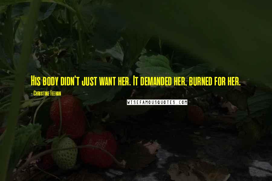 Christine Feehan Quotes: His body didn't just want her. It demanded her, burned for her.