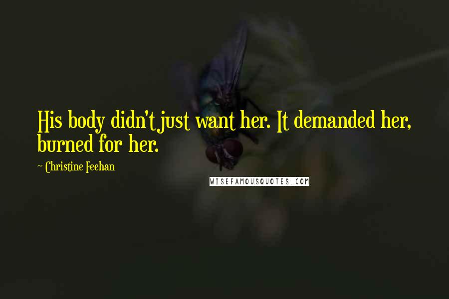 Christine Feehan Quotes: His body didn't just want her. It demanded her, burned for her.