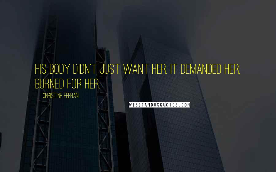 Christine Feehan Quotes: His body didn't just want her. It demanded her, burned for her.